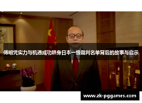 傅明凭实力与机遇成功跻身日本一级裁判名单背后的故事与启示 傅明凭实力与机遇成功跻身日本一级裁判名单背后的故事与启示