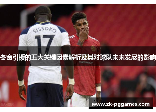 冬窗引援的五大关键因素解析及其对球队未来发展的影响 冬窗引援的五大关键因素解析及其对球队未来发展的影响