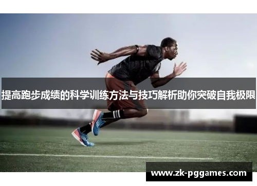 提高跑步成绩的科学训练方法与技巧解析助你突破自我极限 提高跑步成绩的科学训练方法与技巧解析助你突破自我极限