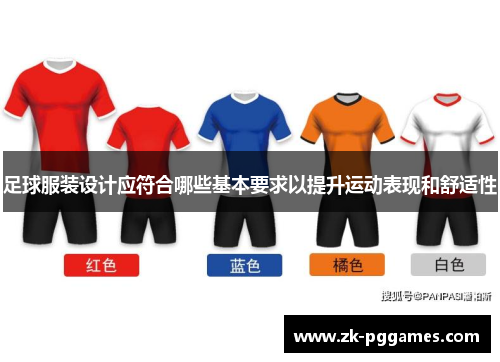 足球服装设计应符合哪些基本要求以提升运动表现和舒适性 足球服装设计应符合哪些基本要求以提升运动表现和舒适性
