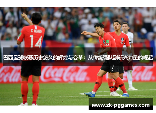 巴西足球联赛历史悠久的辉煌与变革:从传统强队到新兴力量的崛起 巴西足球联赛历史悠久的辉煌与变革:从传统强队到新兴力量的崛起