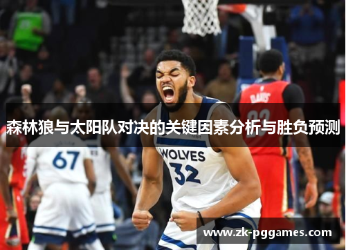 森林狼与太阳队对决的关键因素分析与胜负预测 森林狼与太阳队对决的关键因素分析与胜负预测