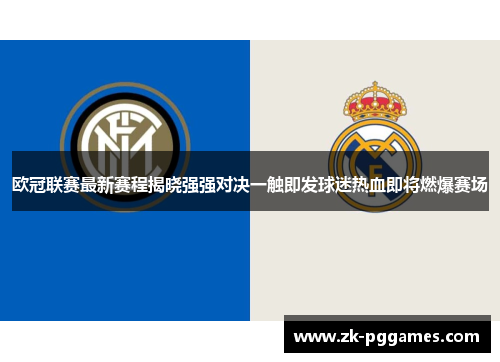欧冠联赛最新赛程揭晓强强对决一触即发球迷热血即将燃爆赛场 欧冠联赛最新赛程揭晓强强对决一触即发球迷热血即将燃爆赛场