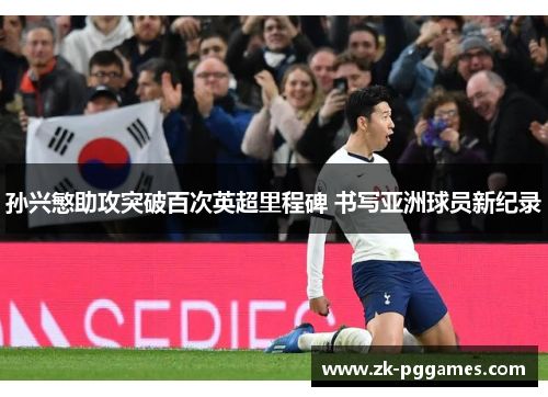 孙兴慜助攻突破百次英超里程碑 书写亚洲球员新纪录 孙兴慜助攻突破百次英超里程碑 书写亚洲球员新纪录